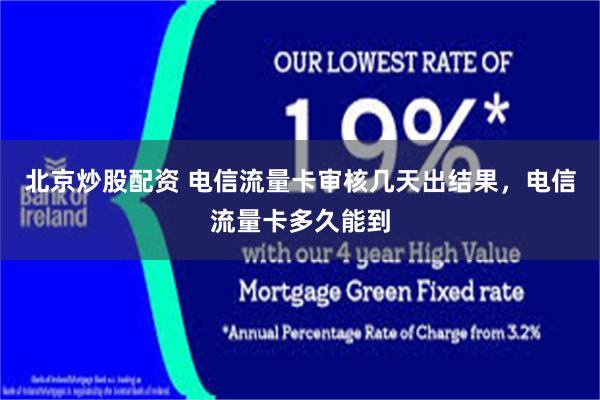 北京炒股配资 电信流量卡审核几天出结果，电信流量卡多久能到
