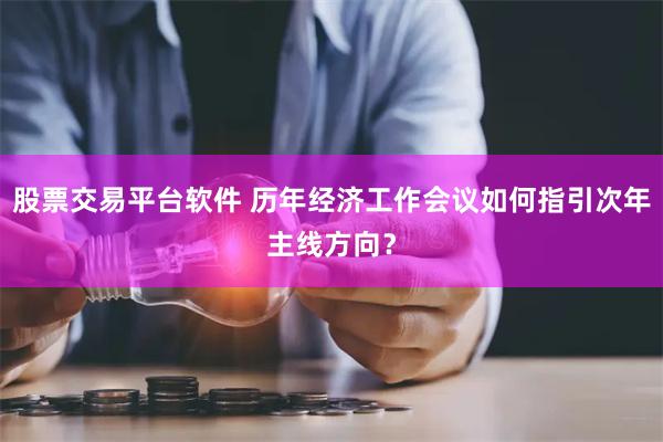 股票交易平台软件 历年经济工作会议如何指引次年主线方向？